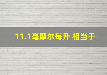 11.1毫摩尔每升 相当于